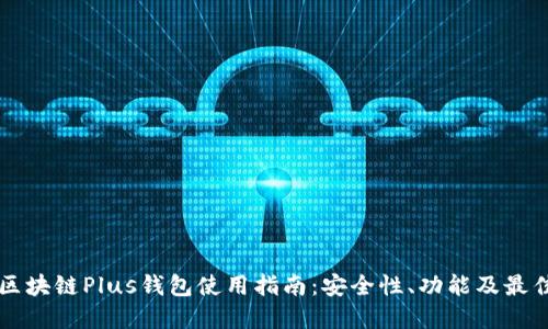 长沙区块链Plus钱包使用指南：安全性、功能及最佳实践