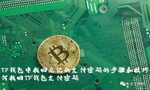 在TP钱包中找回忘记的支付密码的步骤和技巧  
如何找回TP钱包支付密码