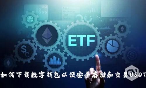 如何下载数字钱包以便安全存储和交易USDT
