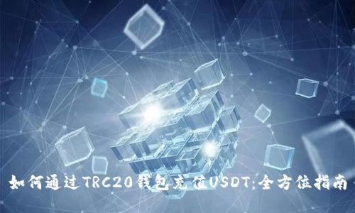 如何通过TRC20钱包充值USDT：全方位指南