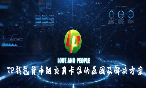  TP钱包货币链交易卡住的原因及解决方案