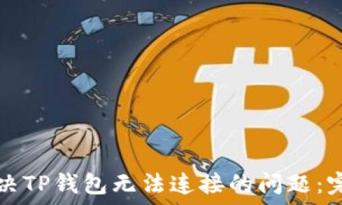  
如何解决TP钱包无法连接的问题：完整指南